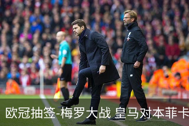 欧冠抽签-梅罗大战 皇马对本菲卡拜仁对杀马竞